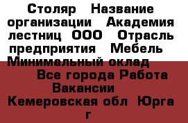 Столяр › Название организации ­ Академия лестниц, ООО › Отрасль предприятия ­ Мебель › Минимальный оклад ­ 40 000 - Все города Работа » Вакансии   . Кемеровская обл.,Юрга г.